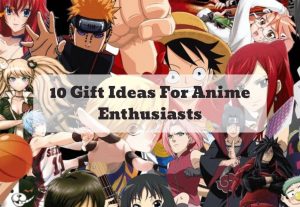 10 Gift Ideas For Anime Enthusiasts
